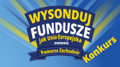 Konkurs „Wysonduj Fundusze – jak Unia Europejska zmienia Pomorze Zachodnie”