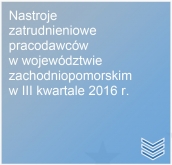 III kwartał 2016 r. - Nastroje zatrudnieniowe pracodawców w woj. zachodniopomorskim