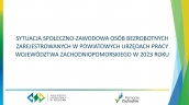 Wyniki 11 edycji badania - Sytuacja społeczno-zawodowa osób bezrobotnych zarejestrowanych w powiatowych urzędach pracy województwa zachodniopomorskiego