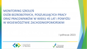 Monitoring szkoleń osób bezrobotnych, poszukujących pracy oraz pracowników w wieku  45 lat i powyżej w województwie zachodniopomorskim w I półroczu 2023 roku