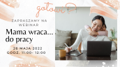 Mama wraca do pracy - ułatwienia prawne i organizacyjne dla kobiet po urlopie macierzyńskim lub urlopie wychowawczym