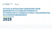Sytuacja społeczno-zawodowa zarejestrowanych osób bezrobotnych w powiatowych urzędach pracy województwa zachodniopomorskiego w 2025 roku