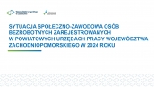 Wyniki 12 edycji badania - Sytuacja społeczno-zawodowa osób bezrobotnych zarejestrowanych w powiatowych urzędach pracy województwa zachodniopomorskiego